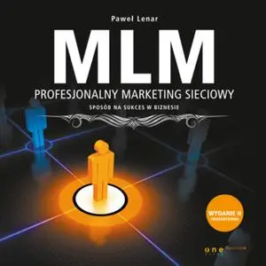 «MLM. Profesjonalny marketing sieciowy - sposób na sukces w biznesie. Wydanie II rozszerzone» by Paweł Lenar