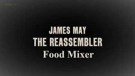 BBC - James May: The Reassembler: Series 2 Food Mixer (2016)