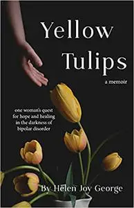Yellow Tulips: one woman's quest for hope and healing in the darkness of bipolar disorder
