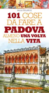 Paola Tellaroli - 101 cose da fare a Padova almeno una volta nella vita