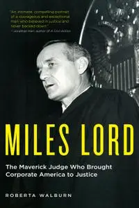 Miles Lord: The Maverick Judge Who Brought Corporate America to Justice