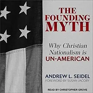 The Founding Myth: Why Christian Nationalism Is Un-American [Audiobook]