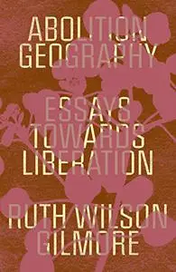 Abolition Geography: Essays Towards Liberation