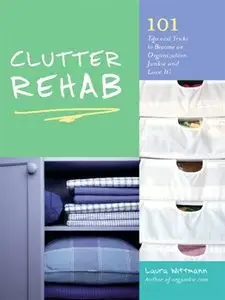 Clutter Rehab: 101 Tips and Tricks to Become an Organization Junkie and Love It! (repost)