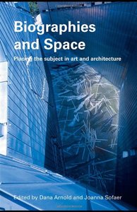 Biographies & Space: Placing the Subject in Art and Architecture