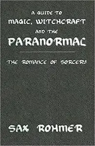 A Guide To Magic, Sorcery & Witchcraft: The Romance Of Sorcery