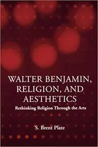 Walter Benjamin, Religion and Aesthetics: Rethinking Religion through the Arts (Repost)