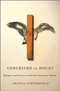 Conceived in Doubt: Religion and Politics in the New American Nation