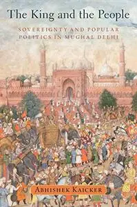 The King and the People: Sovereignty and Popular Politics in Mughal Delhi (Repost)