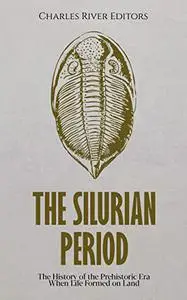 The Silurian Period: The History of the Prehistoric Era When Life Formed on Land