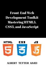 Front-End Web Development Toolkit: Mastering HTML5, CSS3, and JavaScript