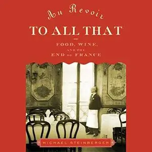 Au Revoir to All That: Food, Wine, and the End of France [Audiobook]