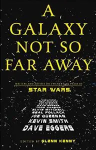 A Galaxy Not So Far Away: Writers and Artists on Twenty-five Years of Star Wars (Repost)