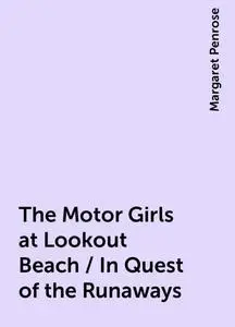 «The Motor Girls at Lookout Beach / In Quest of the Runaways» by Margaret Penrose