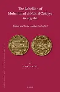 The Rebellion of Muhammad Al-Nafs Al-Zakiyya in 145/762 : Talibis and Early Abbasis in Conflict