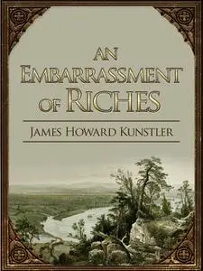 «An Embarrassment of Riches» by James Howard Kunstler