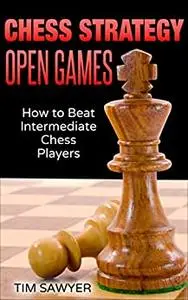Chess Strategy Open Games: How to Beat Intermediate Chess Players