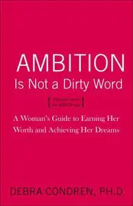 Ambition Is Not a Dirty Word: A Woman's Guide to Earning Her Worth and Achieving Her Dreams