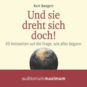 «Und sie dreht sich doch!: 20 Antworten auf die Frage, wie alles begann» by Kurt Bangert