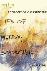 Ecology or Catastrophe: The Life of Murray Bookchin