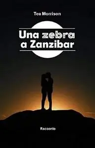 Tea Morrison - Una zebra a Zanzibar