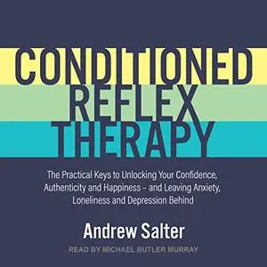 Conditioned Reflex Therapy: The Practical Keys to Unlocking Your Confidence, Authenticity and Happiness [Audiobook]