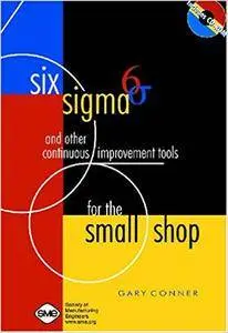 Six Sigma and Other Continuous Improvement Tools for the Small Shop