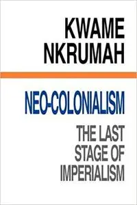 Neo-Colonialism : The Last Stage of Imperialism
