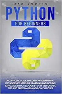 PYTHON FOR BEGINNERS: A Complete Guide To Learn Programming