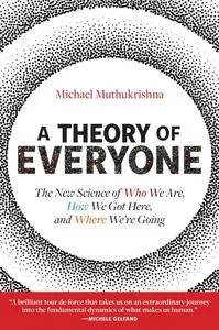 A Theory of Everyone: The New Science of Who We Are, How We Got Here, and Where We’re Going