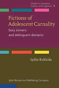 Fictions of Adolescent Carnality: Sexy sinners and delinquent deviants (Children's Literature, Culture, and Cognition)