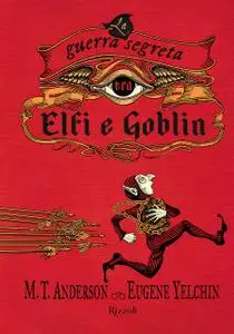M.T. Anderson, Eugene Yelchin - La guerra segreta tra Elfi e Goblin
