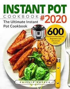 INSTANT POT COOKBOOK #2020: The Ultimate Instant Pot Cookbook | 600 Foolproof Recipes for Beginners and Advanced Users
