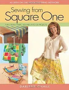 Sewing From Square One: Turn Simple Fabric Squares into 20 Projects