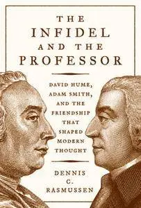 The Infidel and the Professor: David Hume, Adam Smith, and the Friendship That Shaped Modern Thought