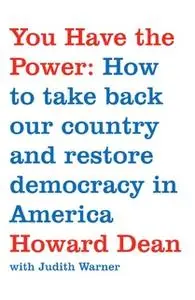 «You Have the Power: How to Take Back Our Country and Restore Democracy in America» by Howard Dean