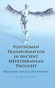 Posthuman Transformation in Ancient Mediterranean Thought: Becoming Angels and Demons