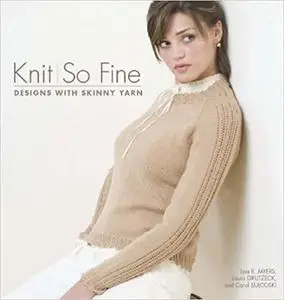Knit So Fine: Designs with Skinny Yarn