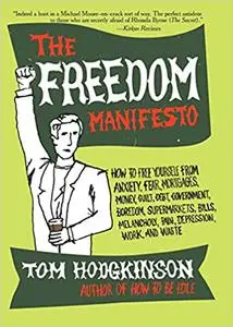 The Freedom Manifesto: How to Free Yourself from Anxiety, Fear, Mortgages, Money, Guilt, Debt, Government, Boredom, Supermarket
