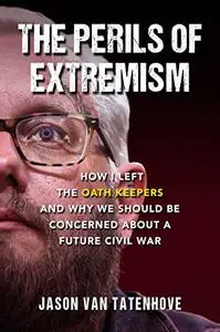 The Perils of Extremism: How I Left the Oath Keepers and Why We Should be Concerned about a Future Civil War