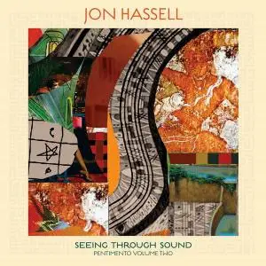 Jon Hassell - Seeing Through Sound (Pentimento Volume Two) (2020)