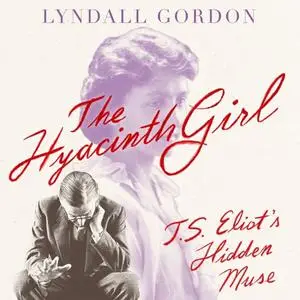 The Hyacinth Girl: T.S. Eliot's Hidden Muse [Audiobook]