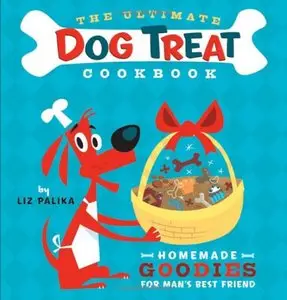 The Ultimate Dog Treat Cookbook: Homemade Goodies for Man's Best Friend (Repost)