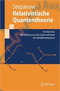 Relativistische Quantentheorie: Für Bachelor: Mit Einführung in die Quantentheorie der Vielteilchensysteme