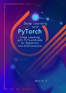 Deep Learning with PyTorch: Guide for Beginners and Intermediate