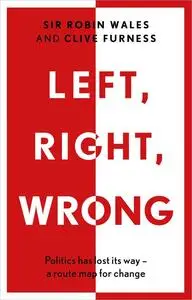 Left, Right, Wrong: Politics has lost its way – a route map for change