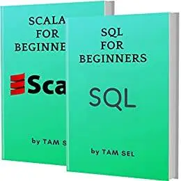 SQL AND SCALA FOR BEGINNERS: 2 BOOKS IN 1 - Learn Coding Fast! SQL AND SCALA Crash Course, A QuickStart Guide