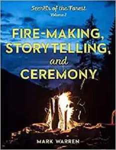 Fire-Making, Storytelling, and Ceremony: Secrets of the Forest