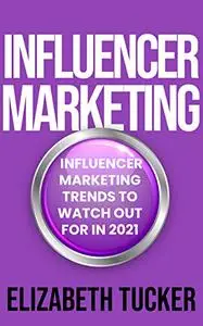 Influencer Marketing: Influencer Marketing Trends To Watch Out For In 2021