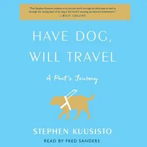 «Have Dog, Will Travel: A Poet's Journey with an Exceptional Labrador» by Stephen Kuusisto